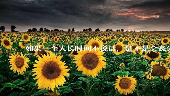如果一个人长时间不说话，是不是会丧失语言能力？