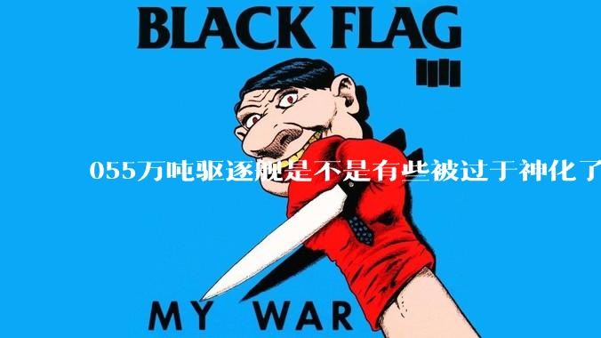 055万吨驱逐舰是不是有些被过于神化了，有没有了解的大佬详细解释一下？